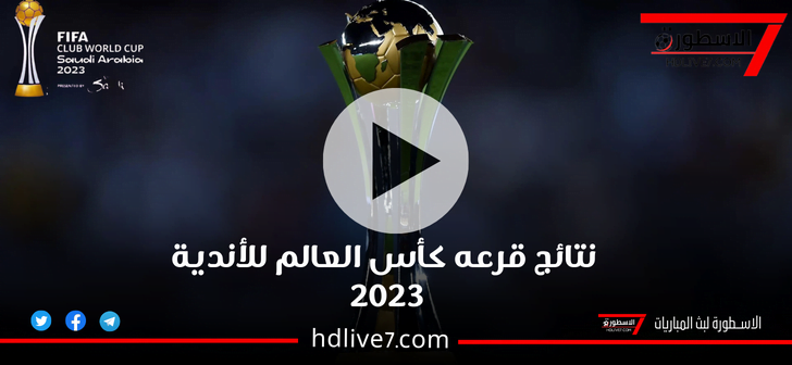 شاهد الآن نتائج قرعه كأس العالم للأندية 2023؛ منافس الأهلي والاتحاد السعودي رسميًا